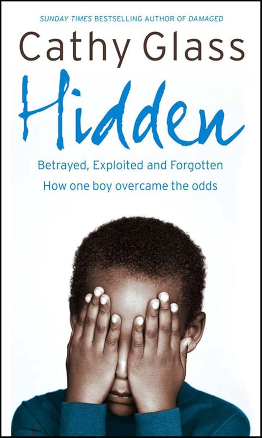 Hidden: Betrayed, Exploited and Forgotten. How One Boy Overcame the Odds. cover image