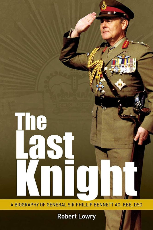 Last Knight: A Biography of General Sir Phillip Bennett AC, KBE, DSO cover image