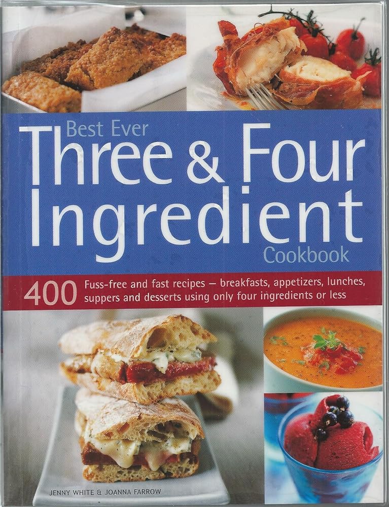 Best Ever Three and Four Ingredient Cookbook : 400 Fuss-Free and Fast Recipes - Breakfasts, Appetize cover image