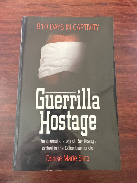Guerrilla Hostage: The Dramatic Story of Ray Rising's Ordeal in the Colombian Jungle (810 Days in Captivity)