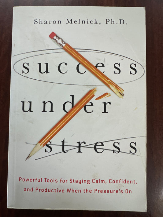 Success Under Stress: Powerful Tools for Staying Calm, Confident, and Productive When the Pressure's On