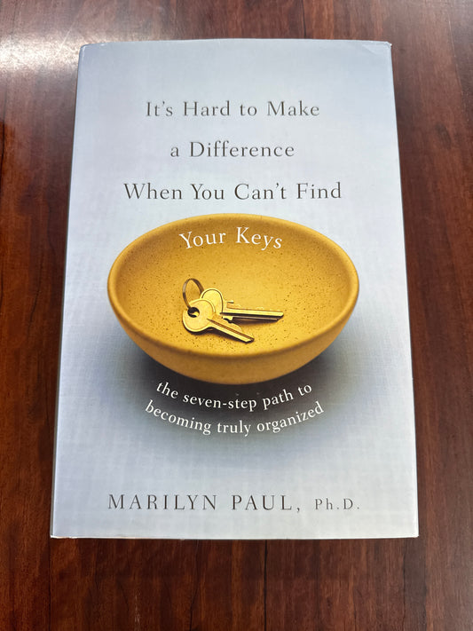 It's Hard to Make a Difference When You Can't Find Your Keys: The Seven Step Path to Becoming Truly Organized (Hardcover)