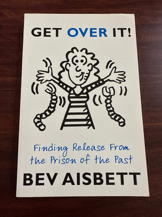 Get Over It: Finding Release From the Prison of the Past