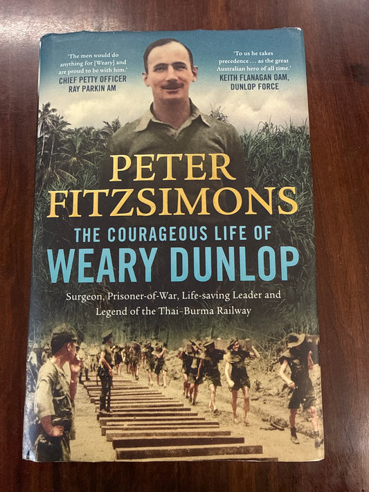 The Courageous Life of Weary Dunlop: Surgeon, Prisoner-Of-War, Life-Saving Leader and Legend of The Thai-Burma Railway (Hardcover)