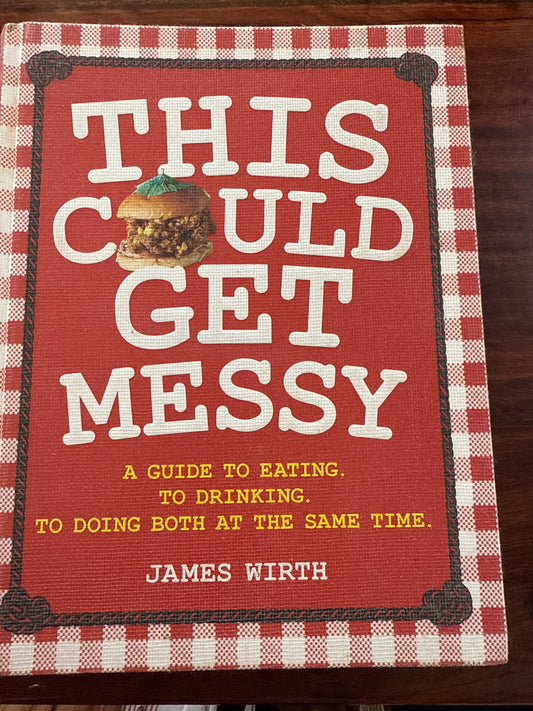 This Could Get Messy: A Guide to Eating. To Drinking. To Doing Both at the Same Time.