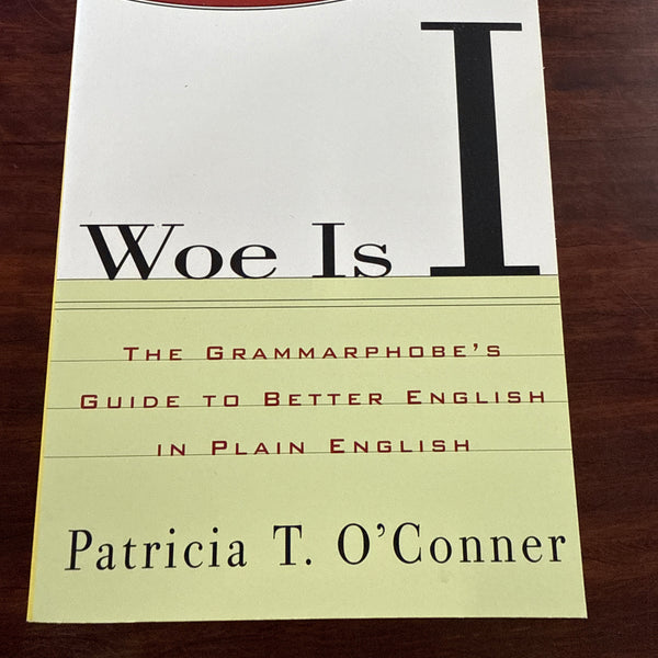Woe Is I: The Grammarphobe's Guide to Better English in Plain English