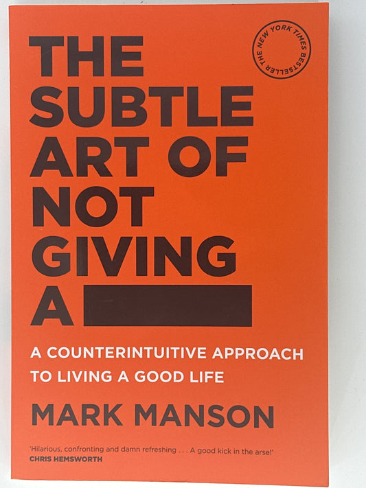 The Subtle Art of Not Giving a -: A Counterintuitive Approach to Living a Good Life