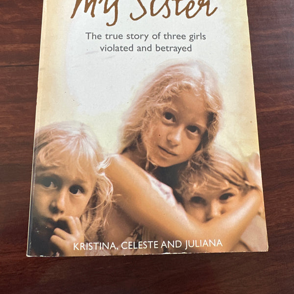Not Without My Sister: The True Story of Three Girls Violated and Betrayed by Those They Trusted
