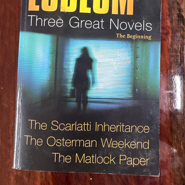 Three Great Novels: The Beginning- The Scarlatti Inheritance / The Osterman Weekend / The Matlock Paper