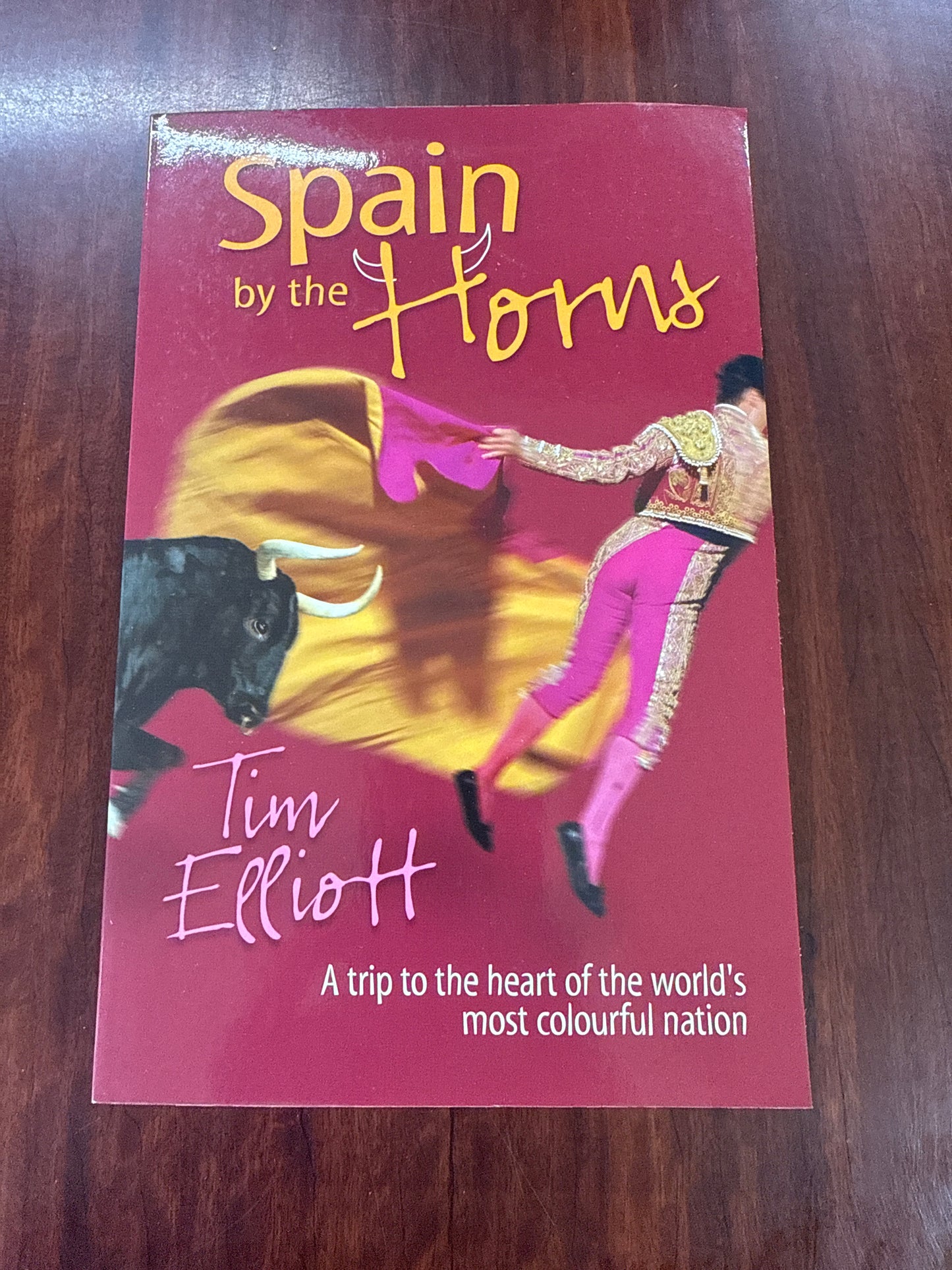 Spain by the Horns : A Trip to the Heart of the World's Most Colourful Nation