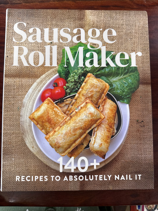 Sausage Roll Maker: 140+ Recipes to Absolutely Nail It