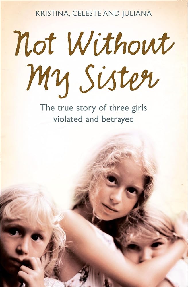 Not Without My Sister: The True Story of Three Girls Violated and Betrayed by Those They Trusted cover image