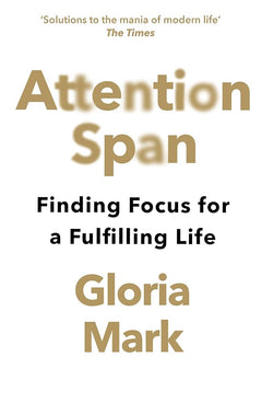 Attention Span: Finding Focus for a Fulfilling Life