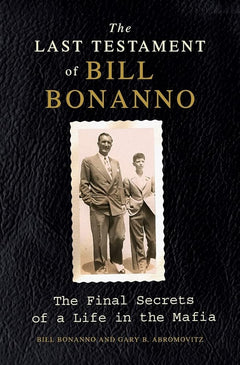 The Last Testament of Bill Bonanno: The Final Secrets of a Life in the Mafia