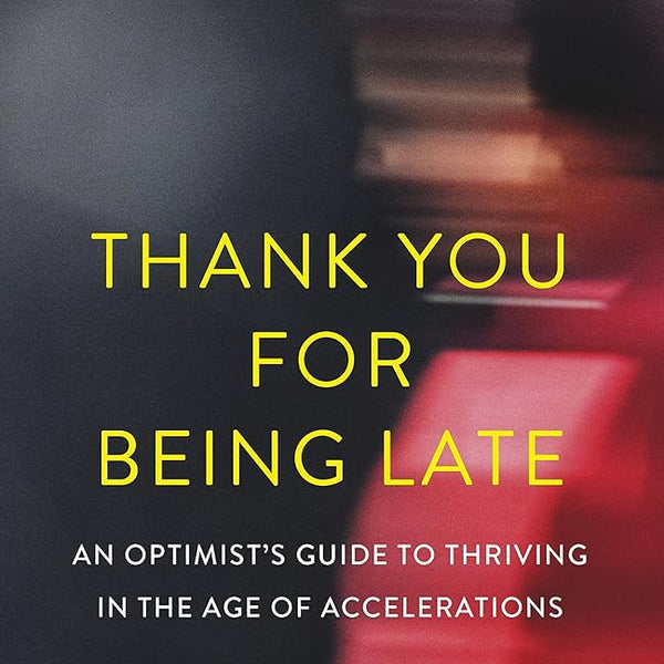 Thank You for Being Late: An Optimist's Guide to Thriving in the Age of Accelerations cover image