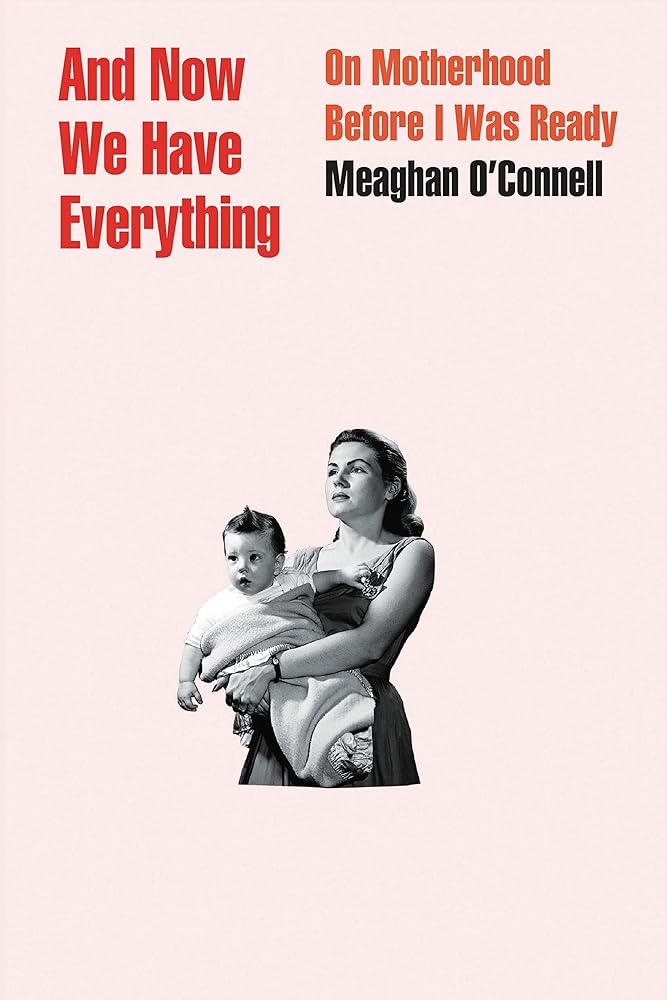 And Now We Have Everything: On Motherhood Before I Was Ready cover image