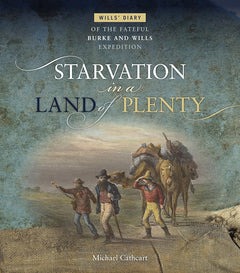Starvation in a Land of Plenty: Wills' Diary of the Fateful Burke and Wills Expedition