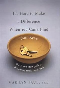 It's Hard to Make a Difference When You Can't Find Your Keys: The Seven Step Path to Becoming Truly Organized (Hardcover)