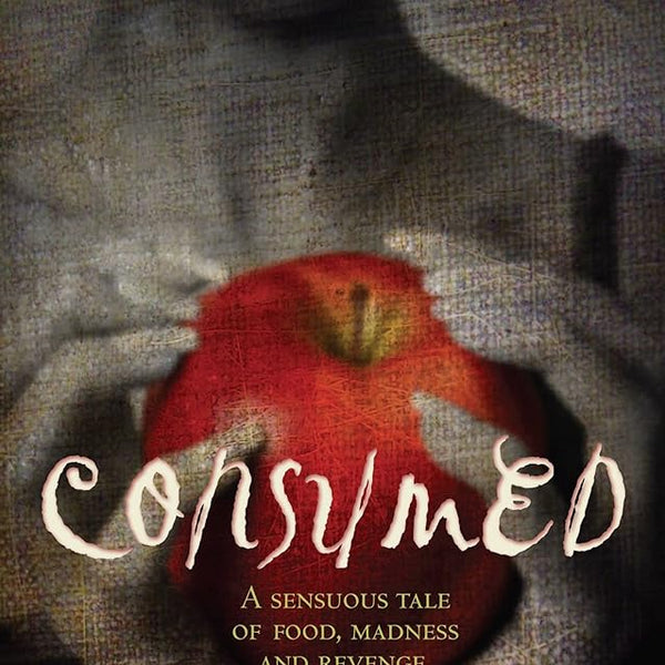 Consumed: A Sensuous Tale of Food, Madness and Revenge cover image