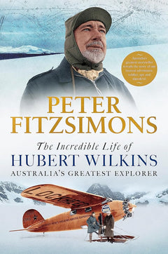The Incredible Life of Hubert Wilkins: Australia's greatest explorer