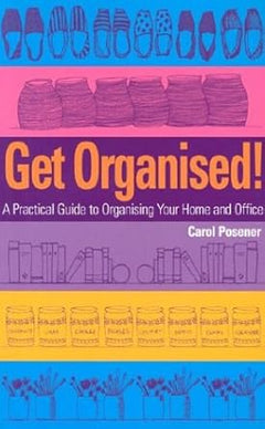 Get Organised - A Practical Guide to Organising Your Home and Office