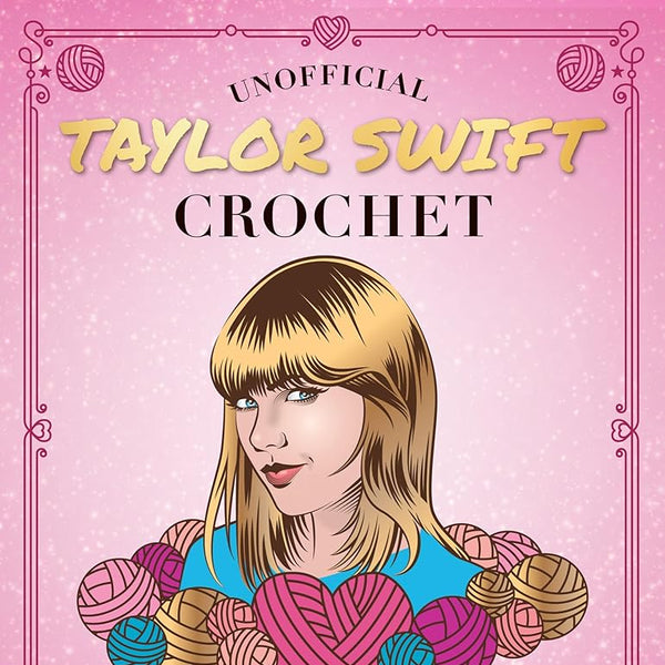 Unofficial Taylor Swift Crochet: 20+ Projects Inspired by the Music and Style Icon (Celebrity Crochet) cover image