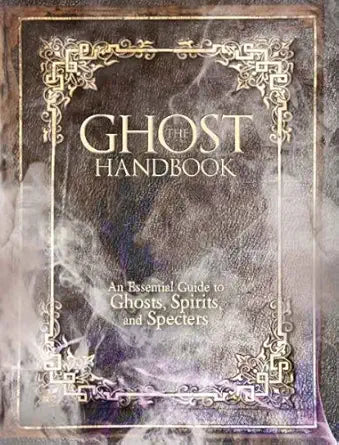 The Ghost Handbook: An Essential Guide to Ghosts, Spirits, and Specters cover image