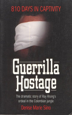 Guerrilla Hostage: The Dramatic Story of Ray Rising's Ordeal in the Colombian Jungle (810 Days in Captivity)