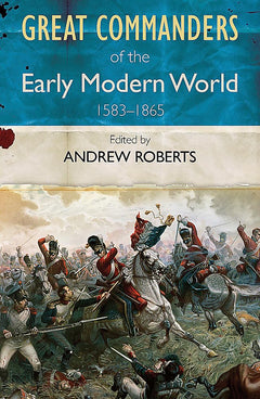 The Great Commanders of the Early Modern World 1567-1865