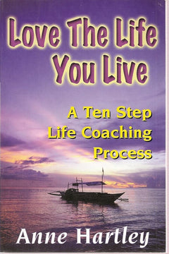 Love The Life You Live, A Ten Step Life Coaching Process