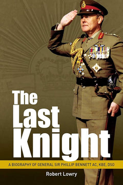 Last Knight: A Biography of General Sir Phillip Bennett AC, KBE, DSO (Hardcover)
