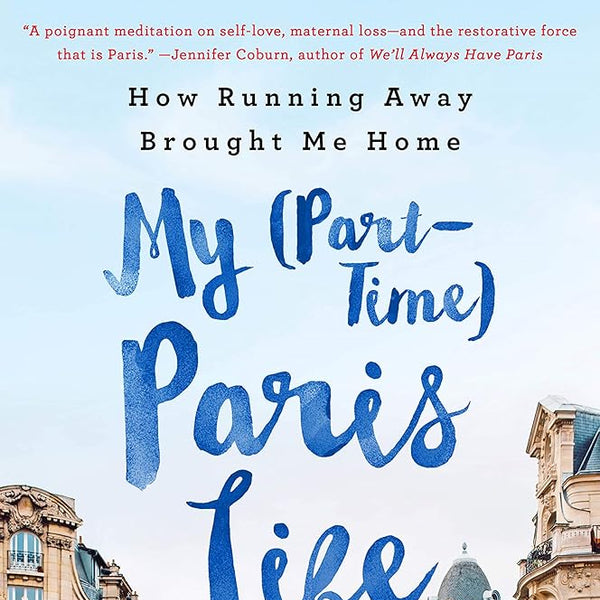 My (Part-Time) Paris Life: How Running Away Brought Me Home cover image