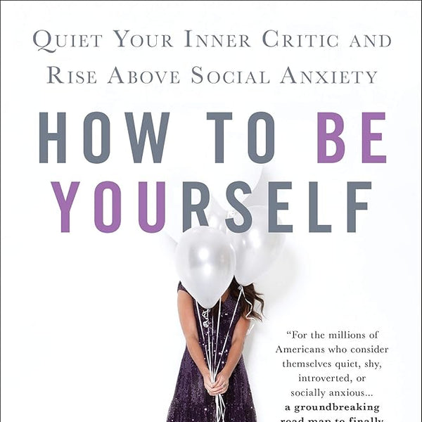 How to Be Yourself: Quiet Your Inner Critic and Rise Above Social Anxiety cover image