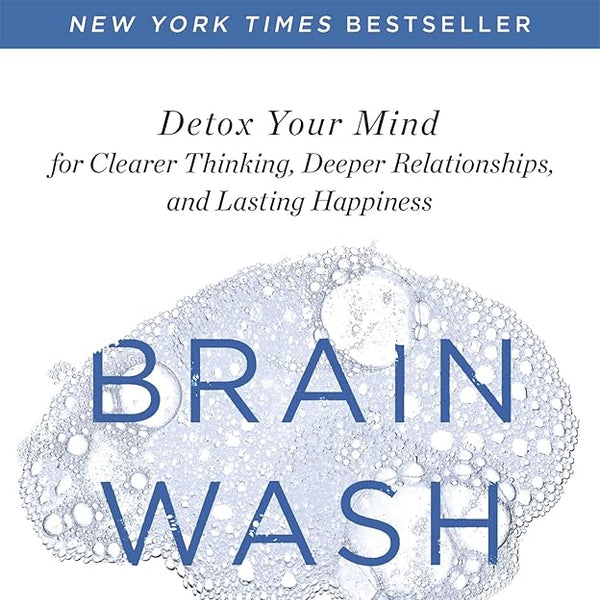 Brain Wash: Detox Your Mind for Clearer Thinking, Deeper Relationships and Lasting Happiness cover image