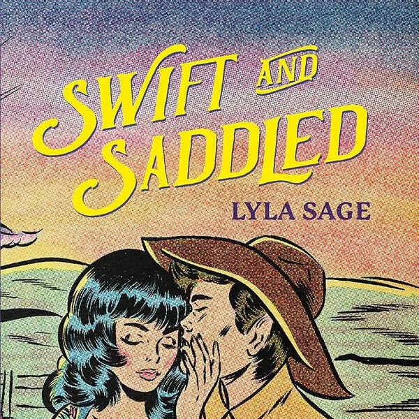 Swift and Saddled: A sweet and steamy forced proximity romance from the author of TikTok sensation DONE AND DUSTED! (Rebel Blue Ranch) cover image