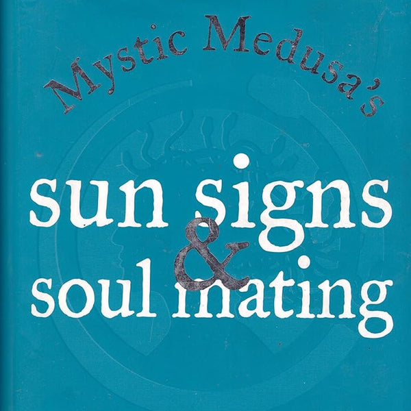 Mystic Medusa's Sun Signs and Soul Mating: What Your Friends Won't Tell You, Your Sun Sign Will cover image