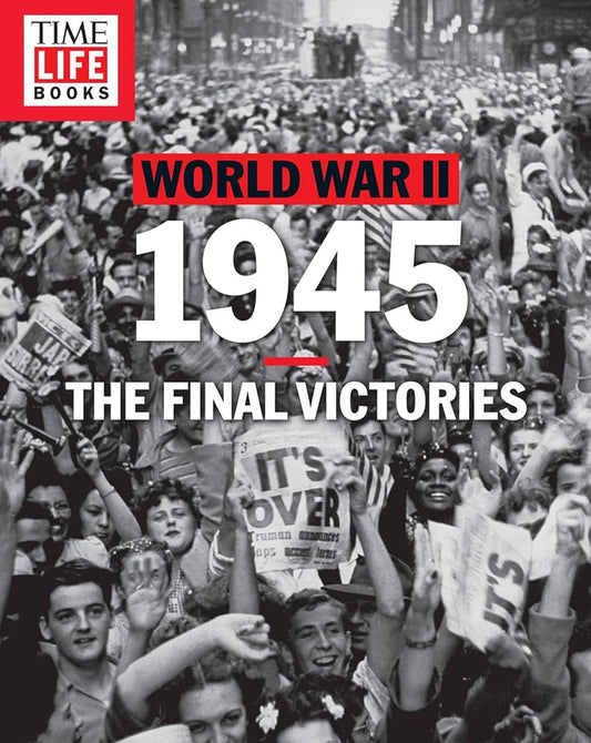 TIME-LIFE World War II: 1945: The Final Victories cover image
