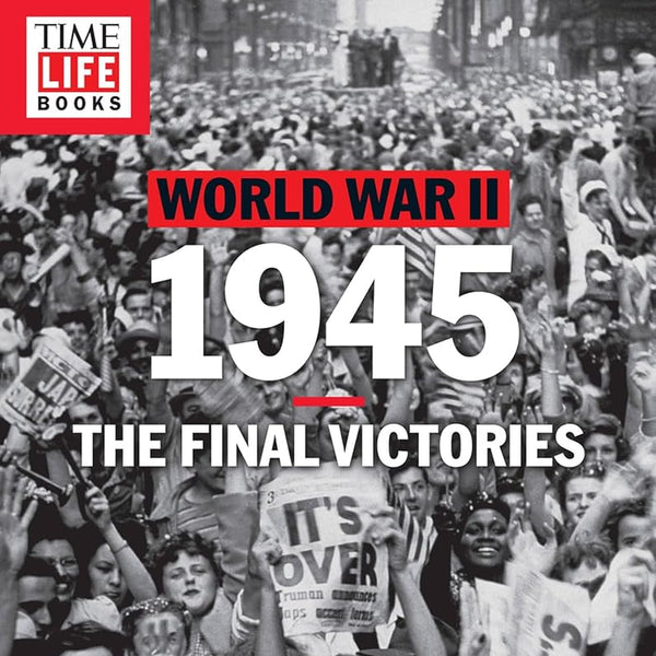 TIME-LIFE World War II: 1945: The Final Victories cover image