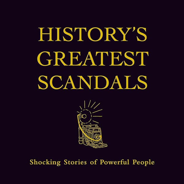 History's Greatest Scandals : Shocking Stories of Powerful People cover image