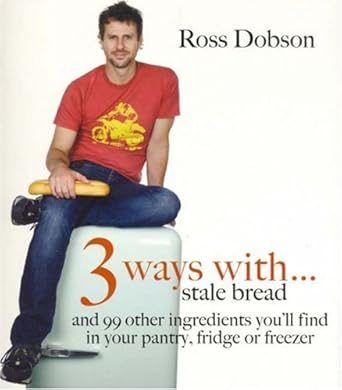 3 Ways with: Stale Bread and 99 Other Ingredients You'll Find in Your Pantry, Fridge or Freezer (3 W cover image