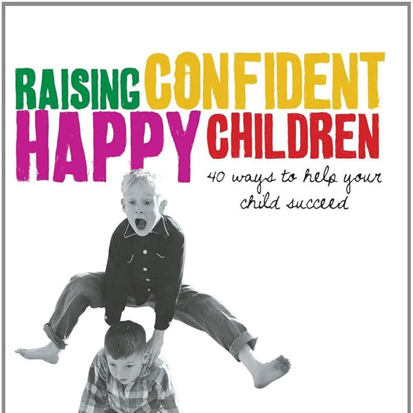 Raising Confident, Happy Children: 40 Ways To Help Your Child Succeed cover image