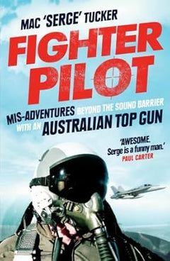Fighter Pilot: Mis-Adventures Beyond the Sound Barrier with An Australian Top Gun