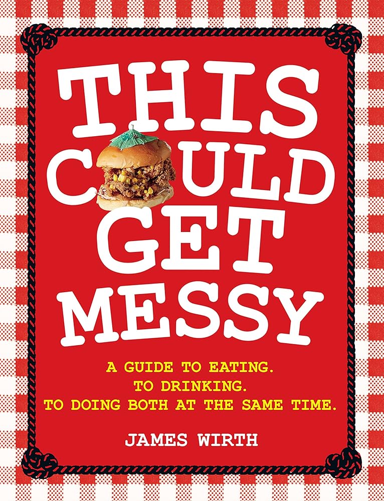 This Could Get Messy: A Guide to Eating. To Drinking. To Doing Both at the Same Time. cover image