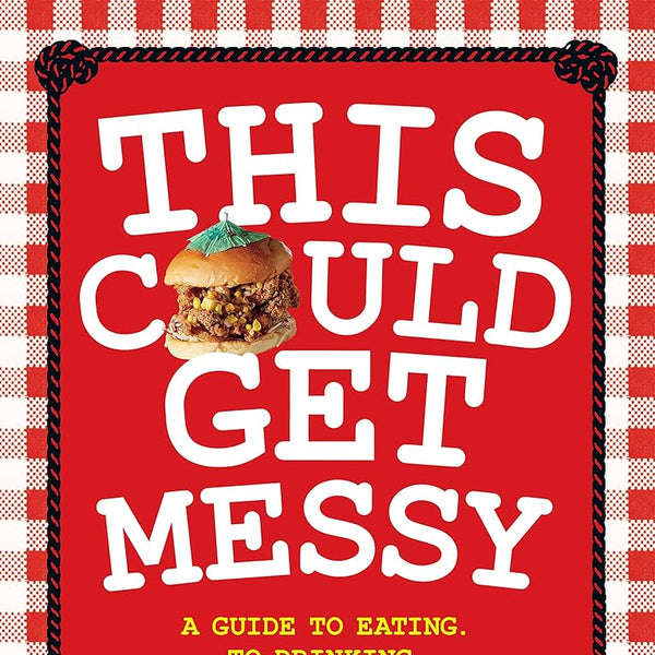 This Could Get Messy: A Guide to Eating. To Drinking. To Doing Both at the Same Time. cover image