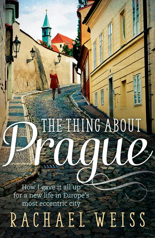 The Thing About Prague: How I Gave It All Up for a New Life in Europe's Most Eccentric City cover image