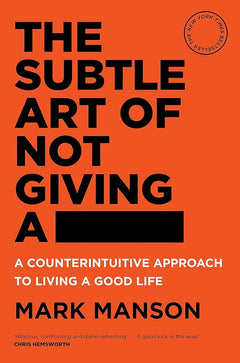 The Subtle Art of Not Giving a -: A Counterintuitive Approach to Living a Good Life