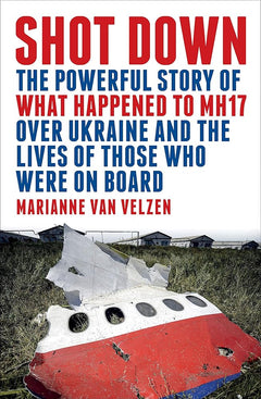Shot Down: The Powerful Story of What Happened to MH17 Over Ukraine and the Lives of Those Who Were on Board