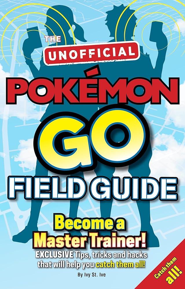 Pokemon Go The Unofficial Field Guide: Tips, tricks and hacks that will help you catch them all!  Casey Halter cover image