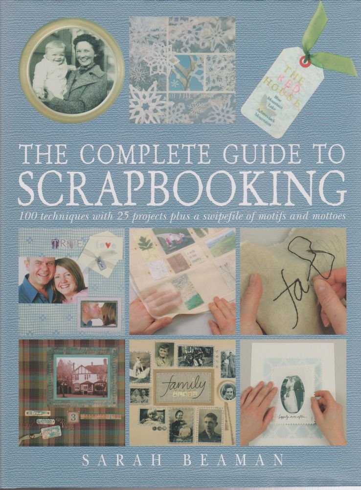 The Complete Guide to Scrapbooking : 100 Techniques and 25 Projects Plus a Swipefile of Motifs and Mottoes cover image