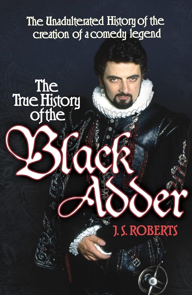The True History of the Blackadder: The Unadulterated Tale of the Creation of a Comedy Legend cover image